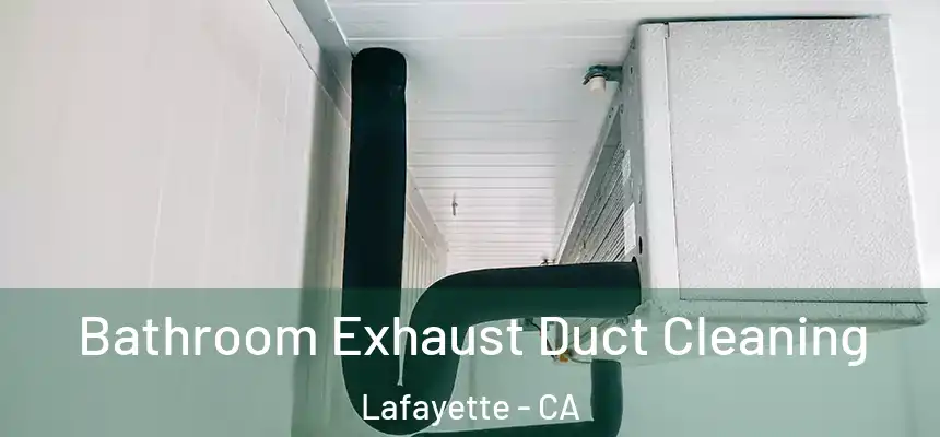 Bathroom Exhaust Duct Cleaning Lafayette - CA