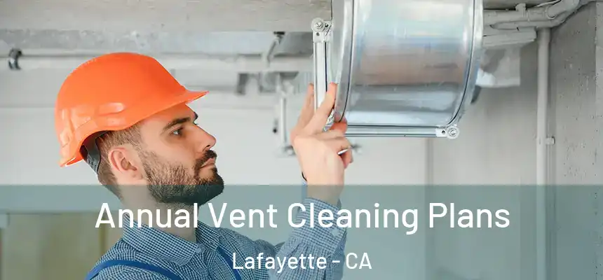 Annual Vent Cleaning Plans Lafayette - CA