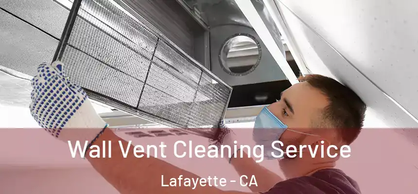 Wall Vent Cleaning Service Lafayette - CA